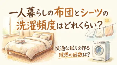 一人暮らしの布団とシーツの洗濯頻度はどれくらい？快適な眠りを作る理想の回数