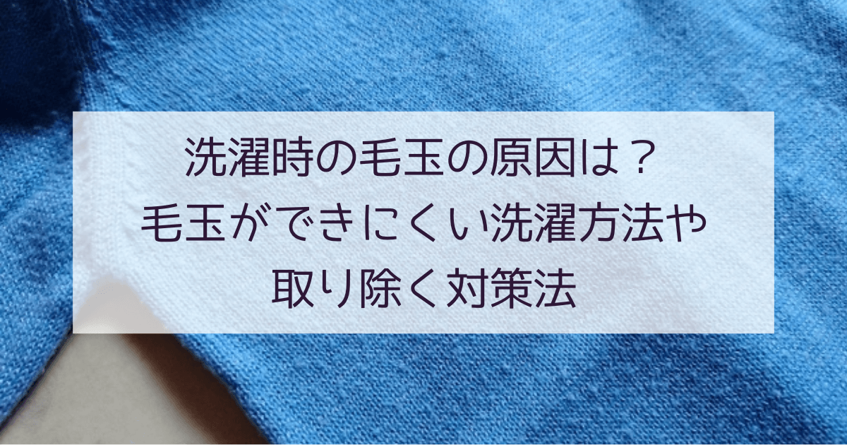 洗濯時の毛玉の原因は？できにくい洗濯方法や取り除く対策法