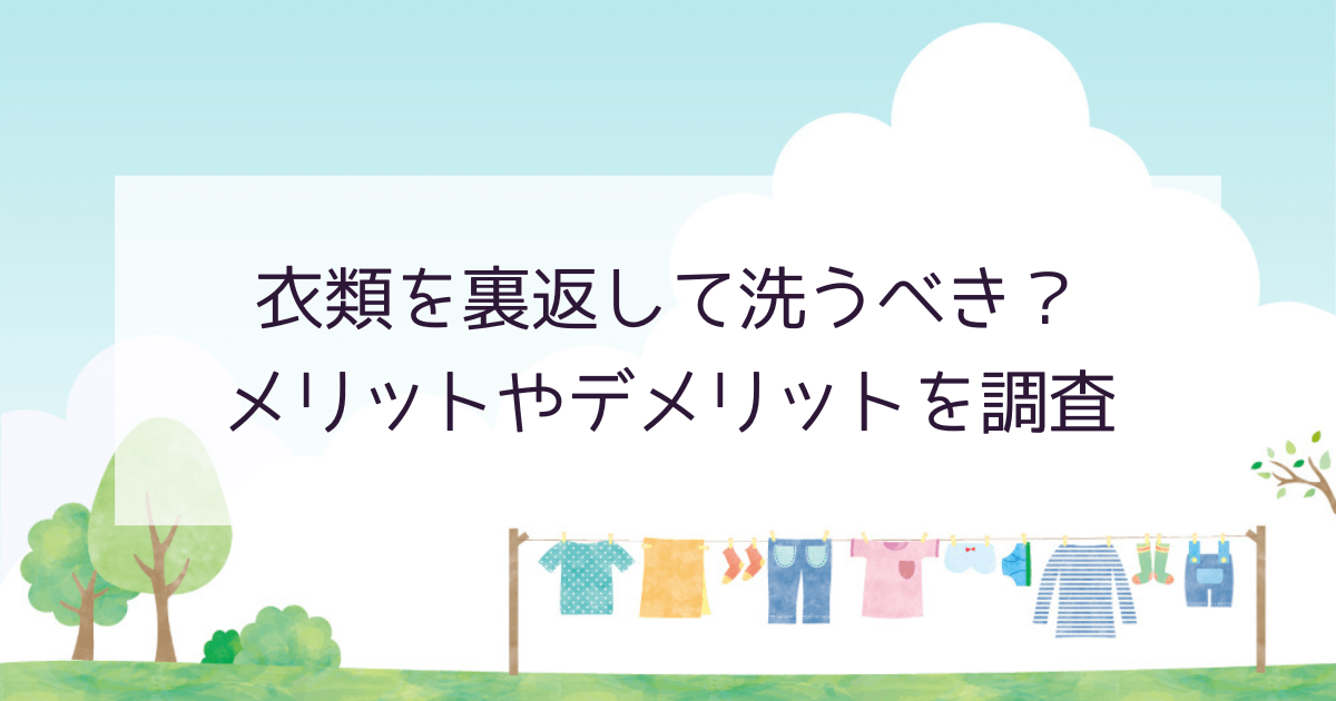 衣類を裏返して洗うべき？メリットやデメリットを調査