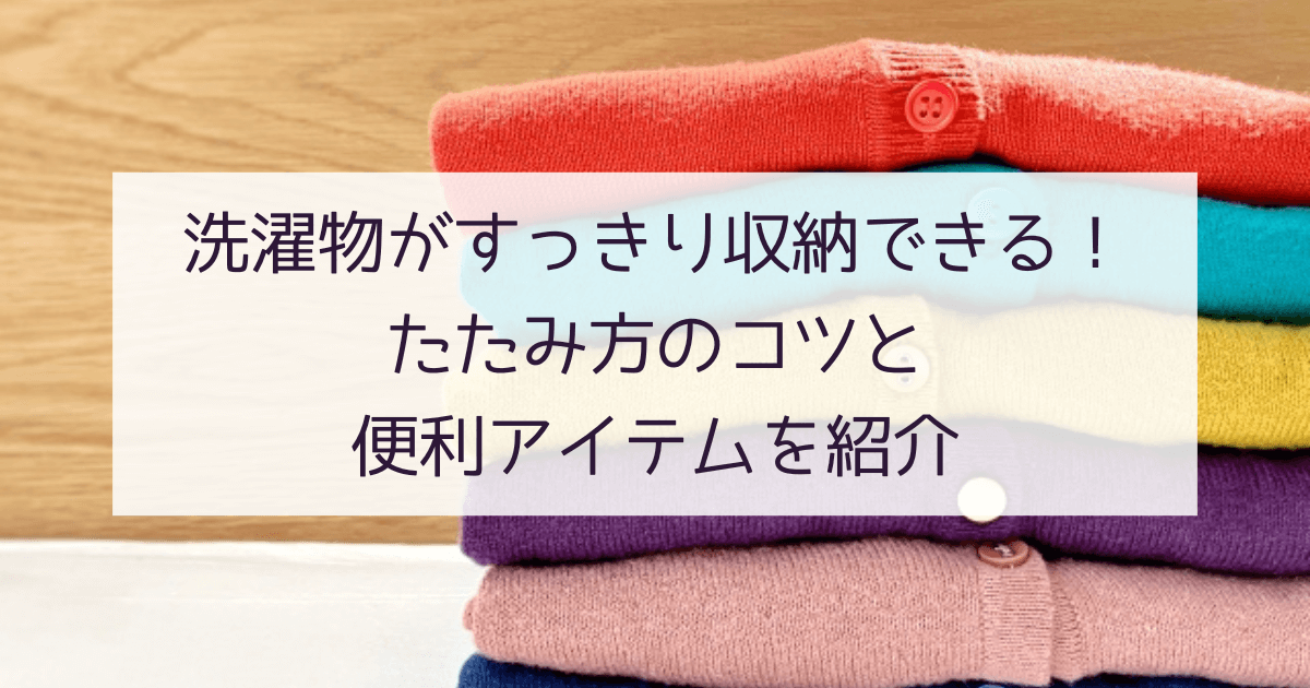 洗濯物がすっきり収納できる！たたみ方のコツと便利アイテムを紹介